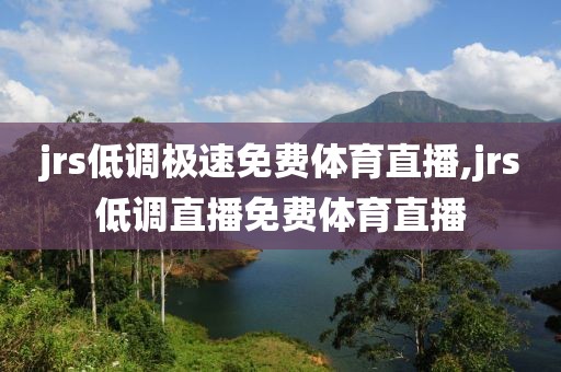 jrs低调极速免费体育直播,jrs低调直播免费体育直播