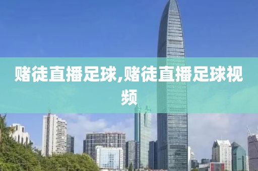 赌徒直播足球,赌徒直播足球视频