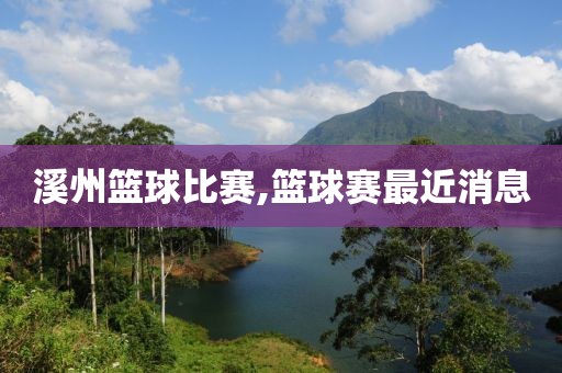 溪州篮球比赛,篮球赛最近消息