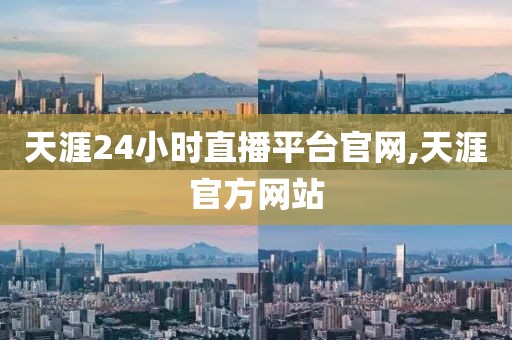 天涯24小时直播平台官网,天涯官方网站