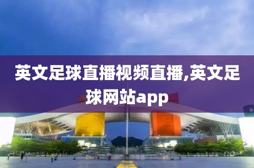 英文足球直播视频直播,英文足球网站app