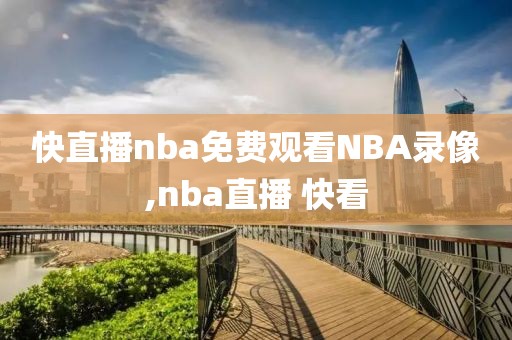 快直播nba免费观看NBA录像,nba直播 快看