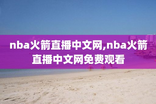 nba火箭直播中文网,nba火箭直播中文网免费观看