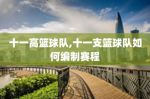 十一高篮球队,十一支篮球队如何编制赛程