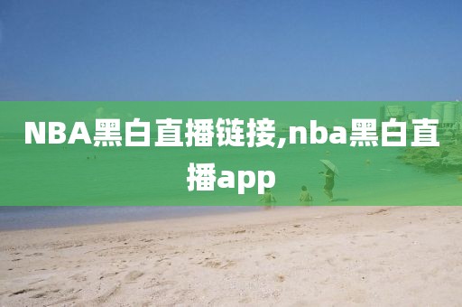 NBA黑白直播链接,nba黑白直播app