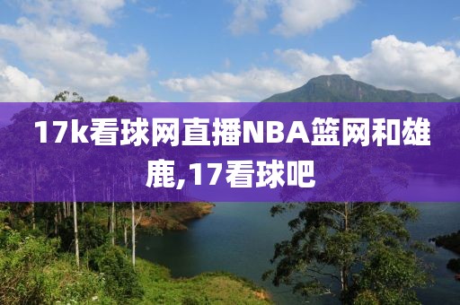 17k看球网直播NBA篮网和雄鹿,17看球吧