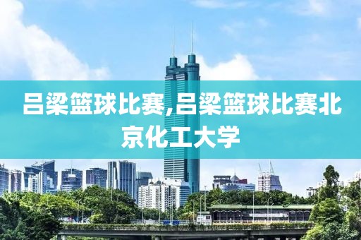 吕梁篮球比赛,吕梁篮球比赛北京化工大学