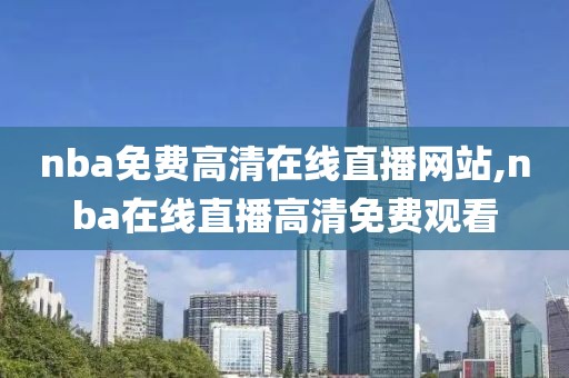 nba免费高清在线直播网站,nba在线直播高清免费观看