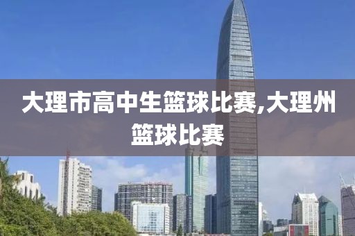 大理市高中生篮球比赛,大理州篮球比赛