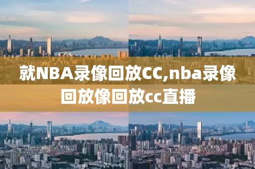 就NBA录像回放CC,nba录像回放像回放cc直播