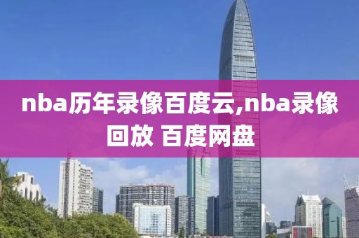 nba历年录像百度云,nba录像回放 百度网盘