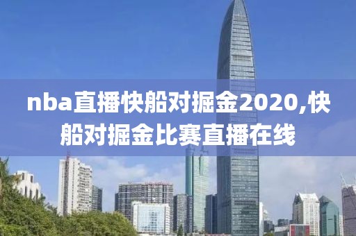 nba直播快船对掘金2020,快船对掘金比赛直播在线