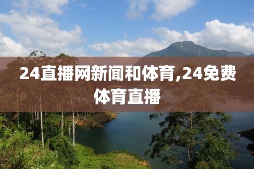 24直播网新闻和体育,24免费体育直播