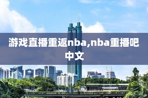 游戏直播重返nba,nba重播吧中文
