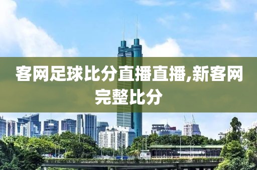 客网足球比分直播直播,新客网完整比分