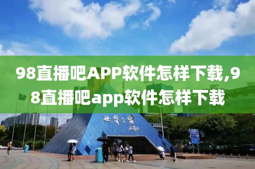 98直播吧APP软件怎样下载,98直播吧app软件怎样下载