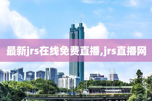 最新jrs在线免费直播,jrs直播网