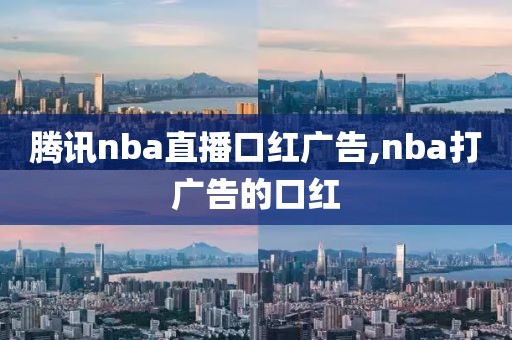 腾讯nba直播口红广告,nba打广告的口红