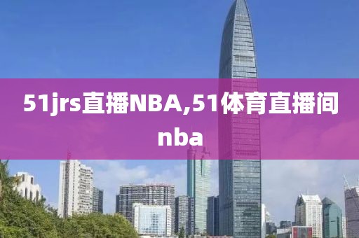 51jrs直播NBA,51体育直播间nba