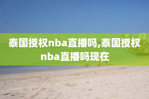 泰国授权nba直播吗,泰国授权nba直播吗现在