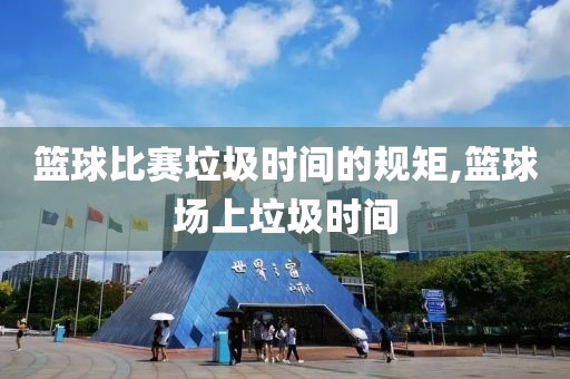 篮球比赛垃圾时间的规矩,篮球场上垃圾时间