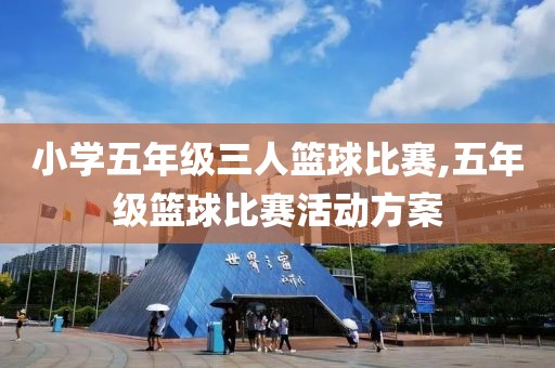 小学五年级三人篮球比赛,五年级篮球比赛活动方案