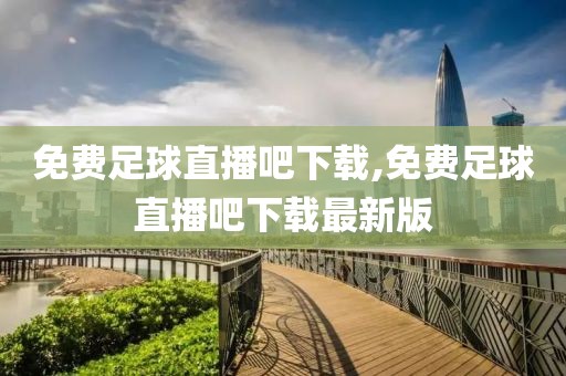 免费足球直播吧下载,免费足球直播吧下载最新版