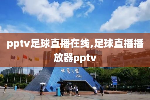 pptv足球直播在线,足球直播播放器pptv