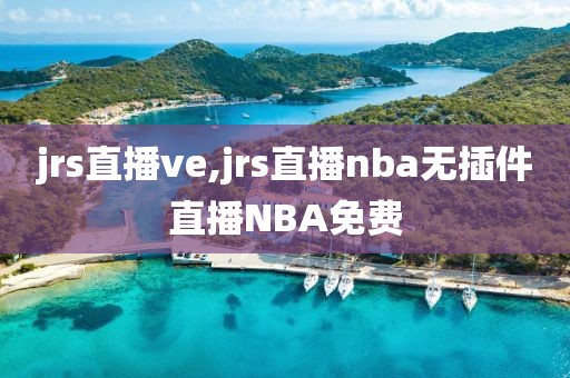 jrs直播ve,jrs直播nba无插件直播NBA免费