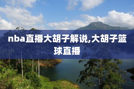 nba直播大胡子解说,大胡子篮球直播