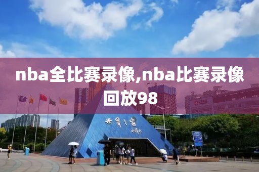 nba全比赛录像,nba比赛录像回放98