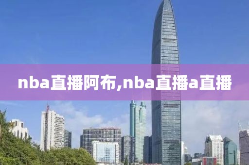 nba直播阿布,nba直播a直播