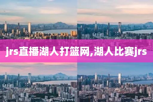 jrs直播湖人打篮网,湖人比赛jrs