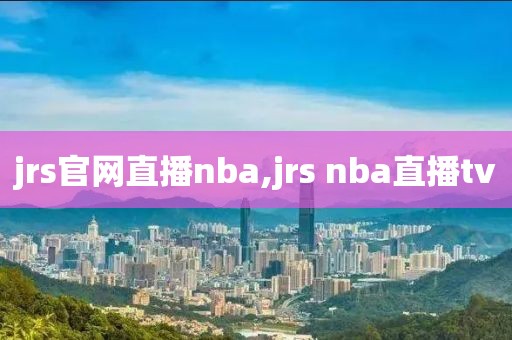 jrs官网直播nba,jrs nba直播tv