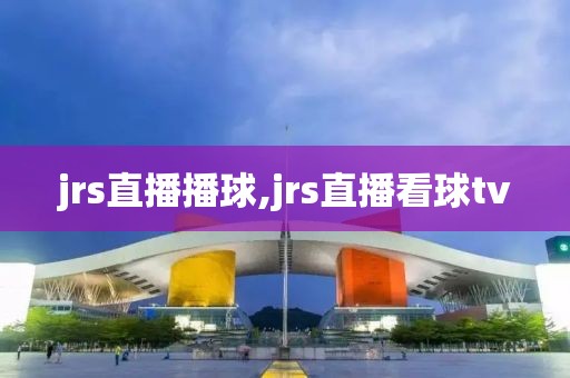 jrs直播播球,jrs直播看球tv