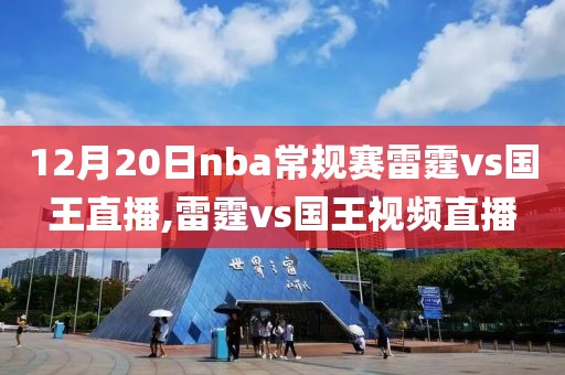 12月20日nba常规赛雷霆vs国王直播,雷霆vs国王视频直播