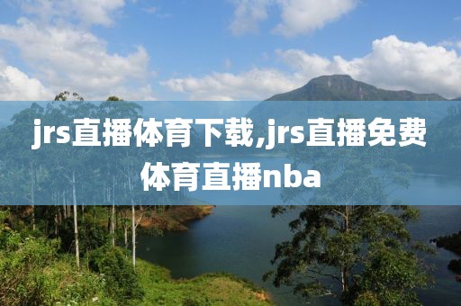 jrs直播体育下载,jrs直播免费体育直播nba