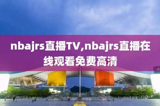 nbajrs直播TV,nbajrs直播在线观看免费高清