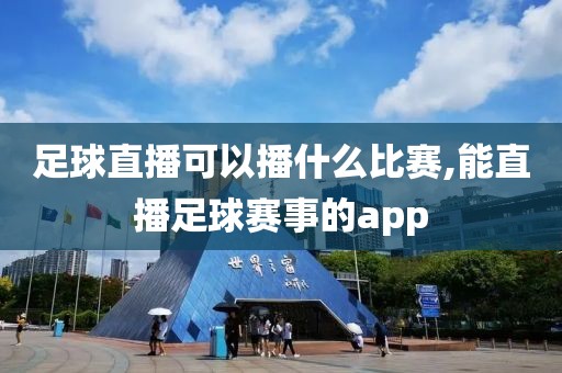 足球直播可以播什么比赛,能直播足球赛事的app