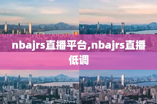 nbajrs直播平台,nbajrs直播低调