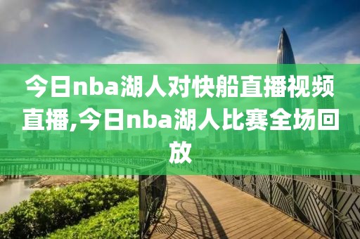 今日nba湖人对快船直播视频直播,今日nba湖人比赛全场回放