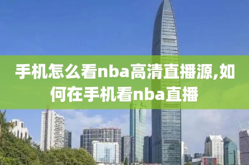 手机怎么看nba高清直播源,如何在手机看nba直播