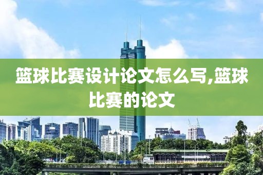 篮球比赛设计论文怎么写,篮球比赛的论文