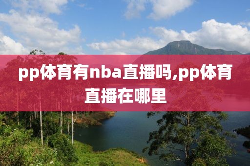 pp体育有nba直播吗,pp体育直播在哪里