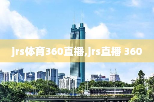 jrs体育360直播,jrs直播 360