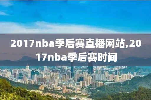 2017nba季后赛直播网站,2017nba季后赛时间