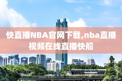 快直播NBA官网下载,nba直播视频在线直播快船