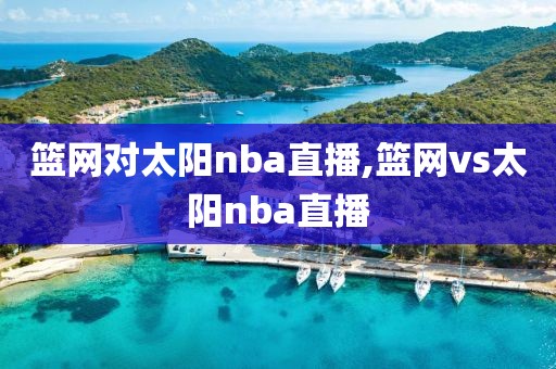 篮网对太阳nba直播,篮网vs太阳nba直播