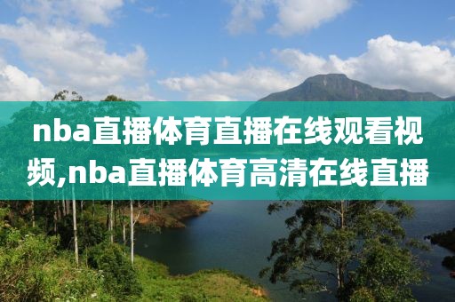 nba直播体育直播在线观看视频,nba直播体育高清在线直播