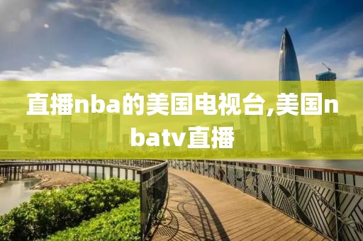 直播nba的美国电视台,美国nbatv直播